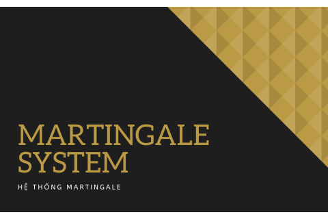 Hệ thống Martingale (Martingale System) là gì? Ví dụ đơn giản về hệ thống Martingale