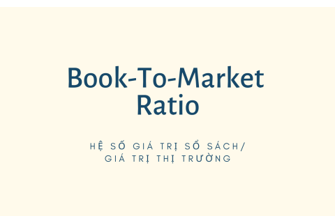 Hệ số giá trị sổ sách/giá trị thị trường (Book-To-Market Ratio) là gì?