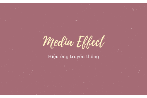 Hiệu ứng truyền thông (Media Effect) là gì? Nội dung liên quan