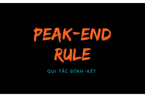 Qui tắc đỉnh-kết (Peak-End Rule) và ví dụ về qui tắc đỉnh-kết trong quản trị trải nghiệm khách hàng