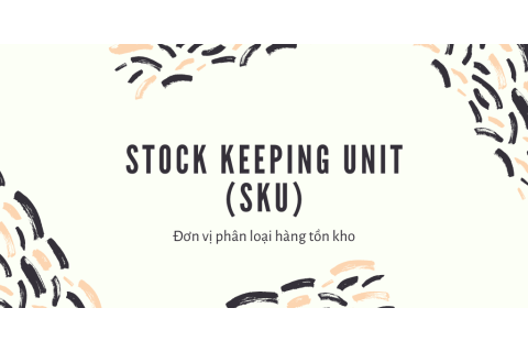 Đơn vị phân loại hàng tồn kho (Stock Keeping Unit - SKU) là gì? Nội dung liên quan