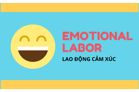 Lao động cảm xúc (Emotional Labor) là gì? Các kiểu lao động cảm xúc