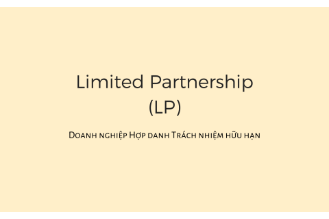 Doanh nghiệp Hợp danh Trách nhiệm hữu hạn (Limited Partnership - LP) là gì?