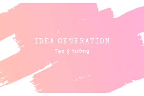 Tạo ý tưởng (Idea Generation) trong công việc là gì? Các kĩ thuật tạo ý tưởng