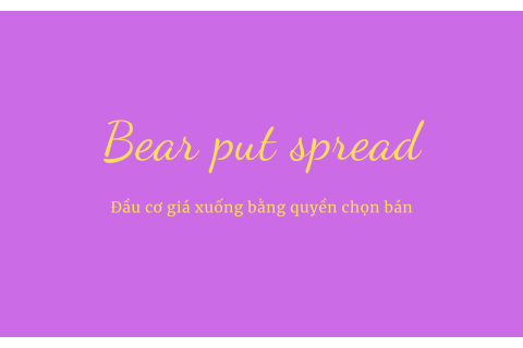 Đầu cơ giá xuống bằng quyền chọn bán (Bear put spread) là gì? Nội dung liên quan