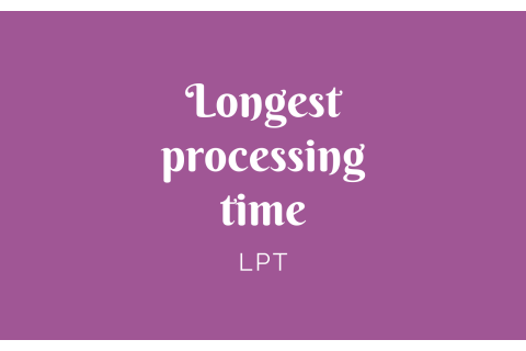 Nguyên tắc thời gian thực hiện dài nhất (Longest processing time - LPT) là gì?