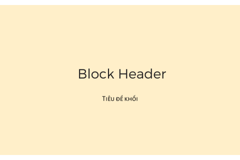 Tiêu đề khối (Block Header) là gì? Nội dung về tiêu đề khối