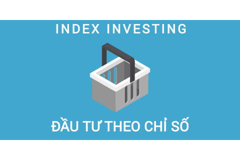 Đầu tư theo chỉ số (Index Investing) là gì? Những đặc điểm cần lưu ý