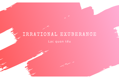 Lạc quan tếu (Irrational Exuberance) là gì? Ví dụ về lạc quan tếu