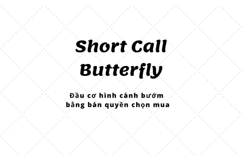 Đầu cơ hình cánh bướm bằng bán quyền chọn mua (Short Call Butterfly) là gì?