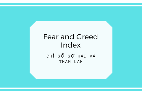 Chỉ số sợ hãi và tham lam (Fear and Greed Index) là gì? Nội dung liên quan