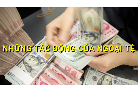 Những tác động của ngoại tệ (Foreign Currency Effects) là gì? Các đặc điểm cần lưu ý