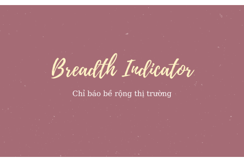 Chỉ báo bề rộng thị trường (Breadth Indicator) là gì? Nội dung liên quan