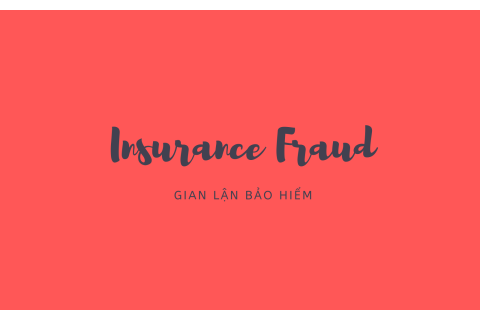 Gian lận bảo hiểm (Insurance Fraud) là gì? Một số loại gian lận bảo hiểm