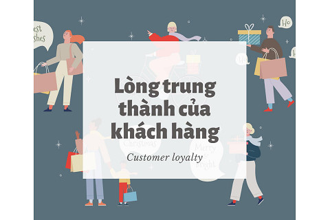 Lòng trung thành của khách hàng (Customer Loyalty) là gì? Tầm quan trọng của khách hàng trung thành