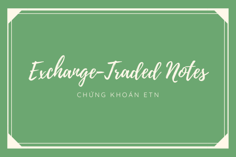 Chứng khoán ETN (Exchange-Traded Notes - ETN) là gì? Nội dung liên quan