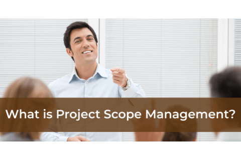 Quản lí phạm vi dự án (Project Scope Management) là gì? Ý nghĩa