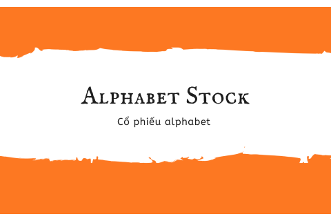 Cổ phiếu alphabet (Alphabet Stock) là gì? Ví dụ về cổ phiếu alphabet