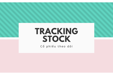 Cổ phiếu theo dõi (Tracking Stock) là gì?