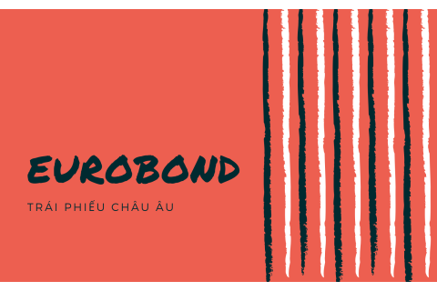 Trái phiếu châu Âu (Eurobond) là gì?