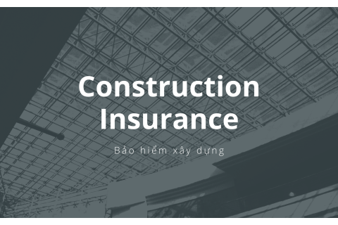 Bảo hiểm xây dựng (Construction Insurance) là gì?