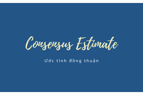 Ước tính đồng thuận (Consensus Estimate) là gì?