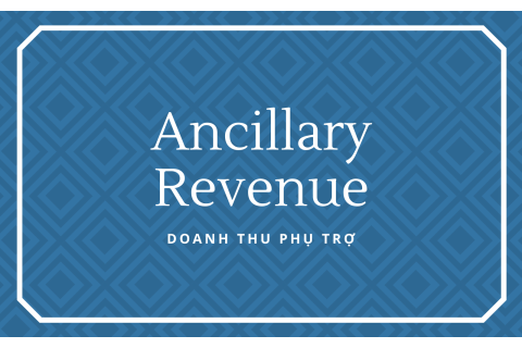 Doanh thu phụ trợ (Ancillary Revenue) là gì? Hiểu về doanh thu phụ trợ