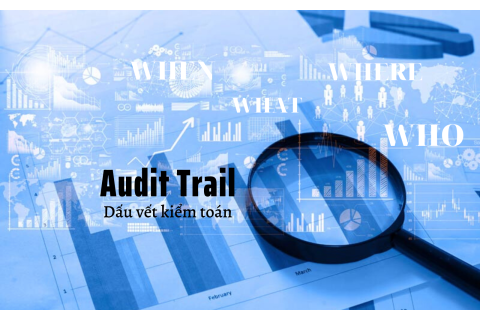 Dấu vết kiểm toán (Audit Trail) là gì? Sử dụng trong trường hợp nào?