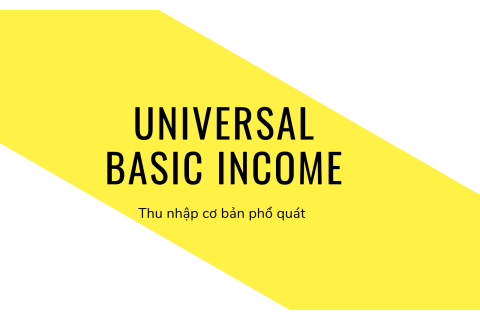 Thu nhập cơ bản phổ quát (Universal Basic Income - UBI) là gì?