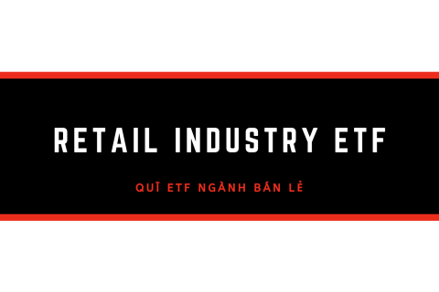 Quĩ ETF ngành bán lẻ (Retail Industry ETF) là gì?