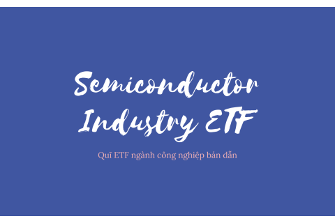 Quĩ ETF ngành công nghiệp bán dẫn (Semiconductor Industry ETF) là gì?