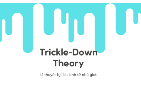 Lí thuyết lợi ích kinh tế nhỏ giọt (Trickle-Down Theory) là gì?