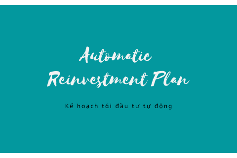 Kế hoạch tái đầu tư tự động (Automatic Reinvestment Plan) là gì?