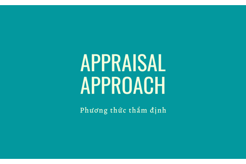 Phương thức thẩm định (Appraisal Approach) là gì? Hiểu về Phương thức thẩm định