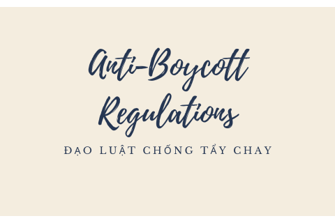 Đạo luật chống tẩy chay (Anti-Boycott Regulations) là gì? Hiểu về Đạo luật chống tẩy chay