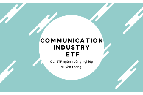 Quĩ ETF ngành công nghiệp truyền thông (Communication Industry ETF) là gì?