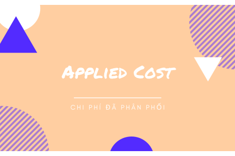 Chi phí đã phân phối (Applied Cost) là gì? Các nội dung liên quan đến chi phí đã phân phối