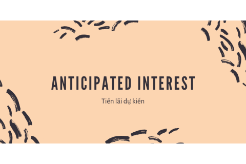 Tiền lãi dự kiến (Anticipated Interest) là gì? Hiểu về tiền lãi dự kiến