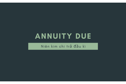 Niên kim chi trả đầu kì (Annuity Due) là gì? Cách thức hoạt động của Niên kim chi trả đầu kì