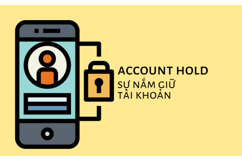 Sự nắm giữ tài khoản (Account Hold) là gì? Các lí do nắm giữ tài khoản