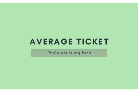 Phiếu chi trung bình (Average Ticket) là gì? Hiểu về phiếu chi trung bình