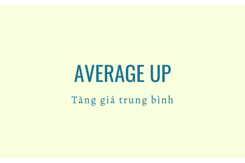 Tăng giá trung bình (Average Up) là gì? Nội dung về Tăng giá trung bình