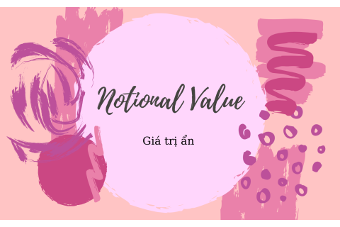 Giá trị ẩn (Notional Value) là gì? Hiểu về giá trị ẩn