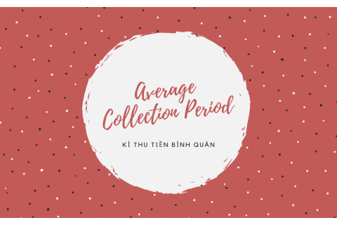 Kì thu tiền bình quân (Average Collection Period) là gì? Hiểu về Kì thu tiền bình quân