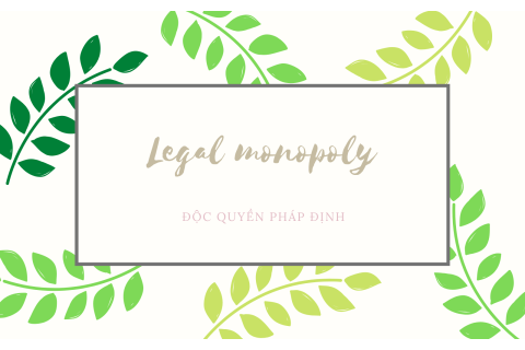 Độc quyền pháp định (Legal monopoly) là gì? Cách thức hoạt động của độc quyền pháp định