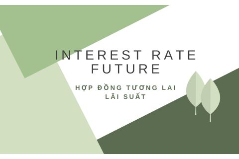 Hợp đồng tương lai lãi suất (Interest Rate Future) là gì? Hiểu về Hợp đồng tương lai lãi suất