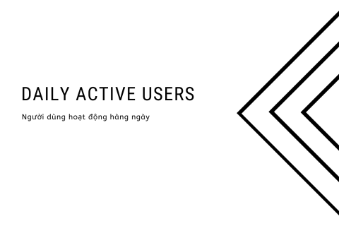 Người dùng hoạt động hàng ngày (Daily Active Users - DAU) là gì?