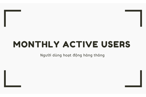 Người dùng hoạt động hàng tháng (Monthly Active Users - MAU) là gì?