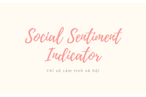 Chỉ số cảm tính xã hội (Social Sentiment Indicator) là gì? Các loại chỉ số cảm tính xã hội