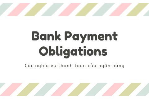 Các nghĩa vụ thanh toán của ngân hàng (Bank Payment Obligations - BPO) là gì?